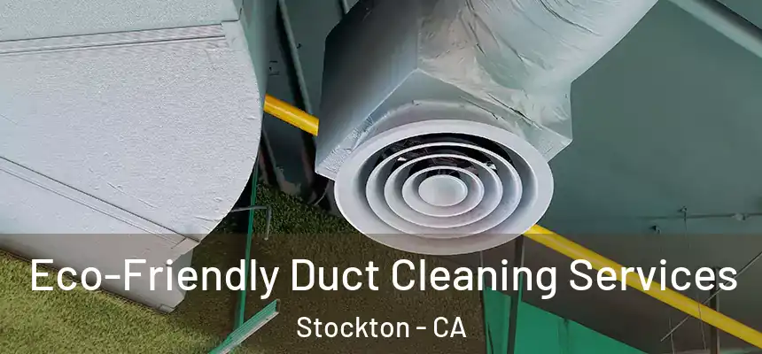  Eco-Friendly Duct Cleaning Services Stockton - CA