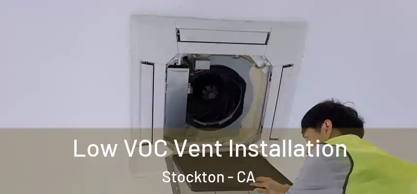  Low VOC Vent Installation Stockton - CA
